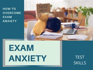 EXAM
ANXIETY
HOW TO
OVERCOME
EXAM
ANXIETY
TEST
SKILLS
 