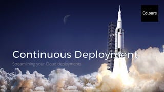 Streamlining your Cloud deployments
 