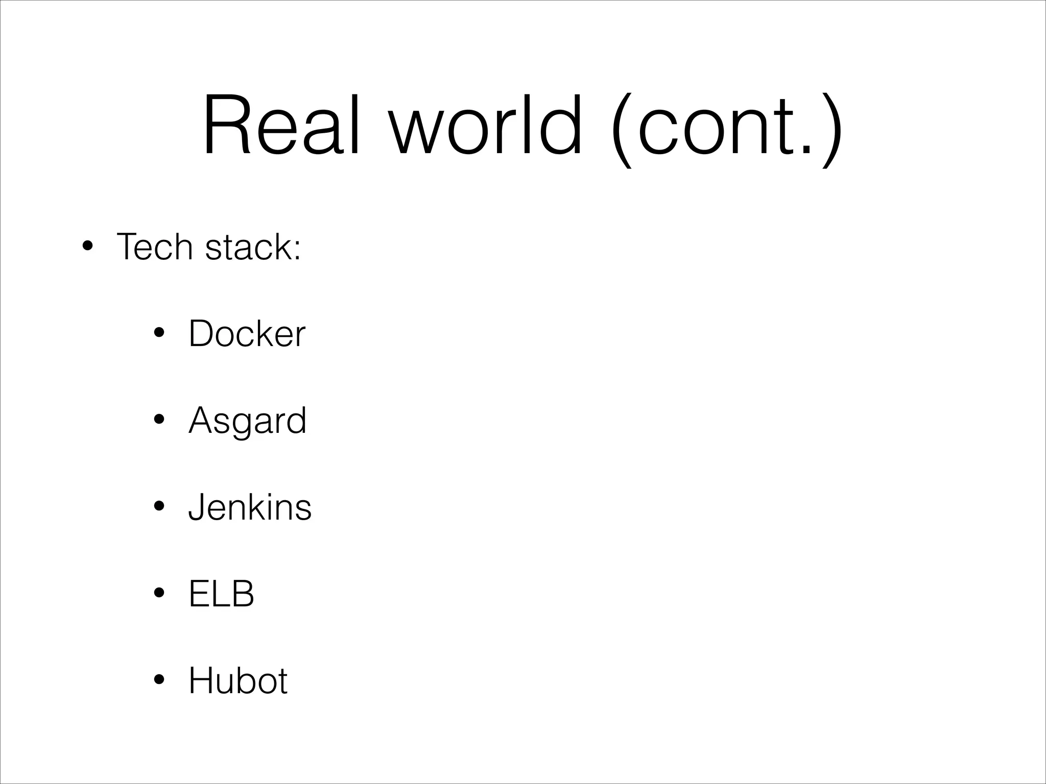 Real world (cont.)
• Tech stack:
• Docker
• Asgard
• Jenkins
• ELB
• Hubot
 