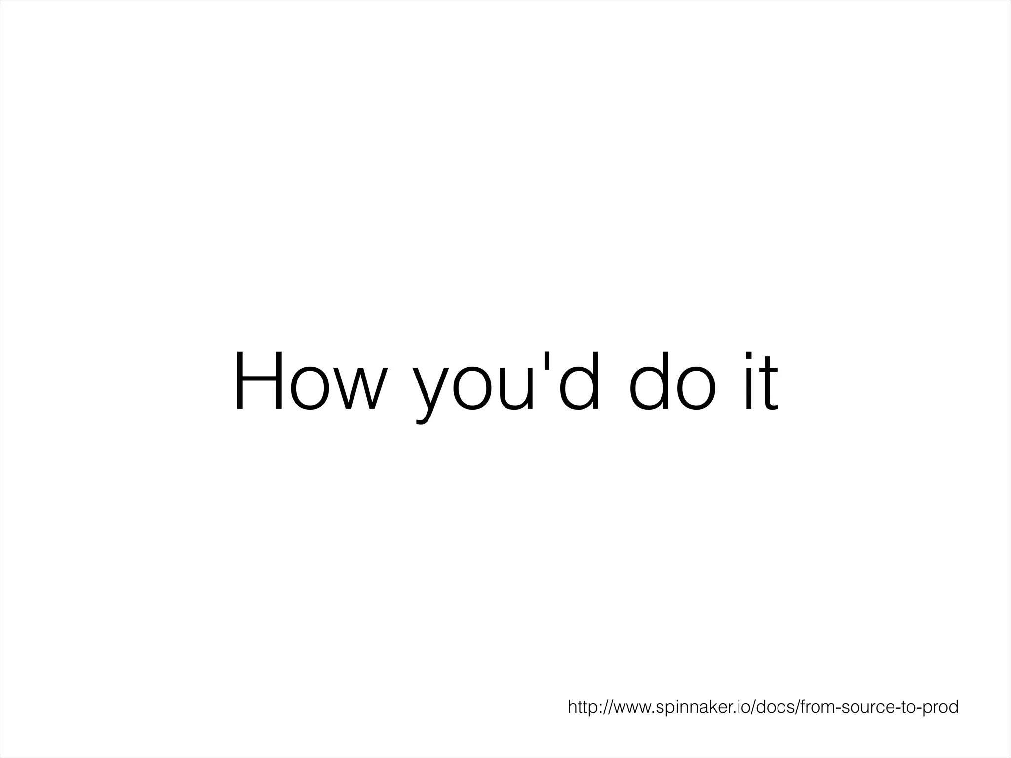 How you'd do it
http://www.spinnaker.io/docs/from-source-to-prod
 