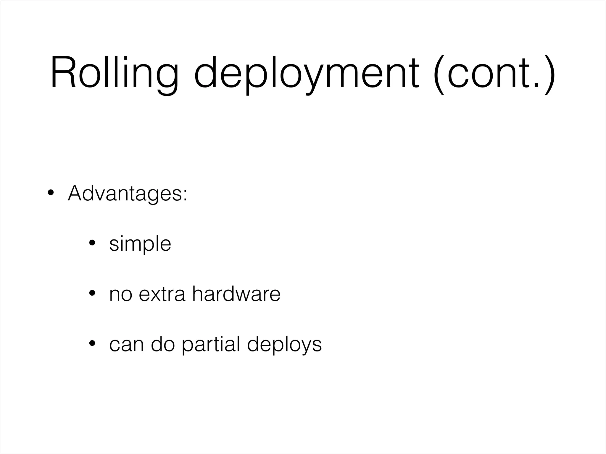 Rolling deployment (cont.)
• Advantages:
• simple
• no extra hardware
• can do partial deploys
 