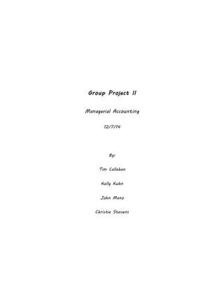 Group Project II
Managerial Accounting
12/7/14
By:
Tim Callahan
Kelly Kuhn
John Mano
Christie Stevens
 