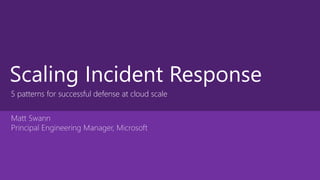 Scaling Incident Response
5 patterns for successful defense at cloud scale
 