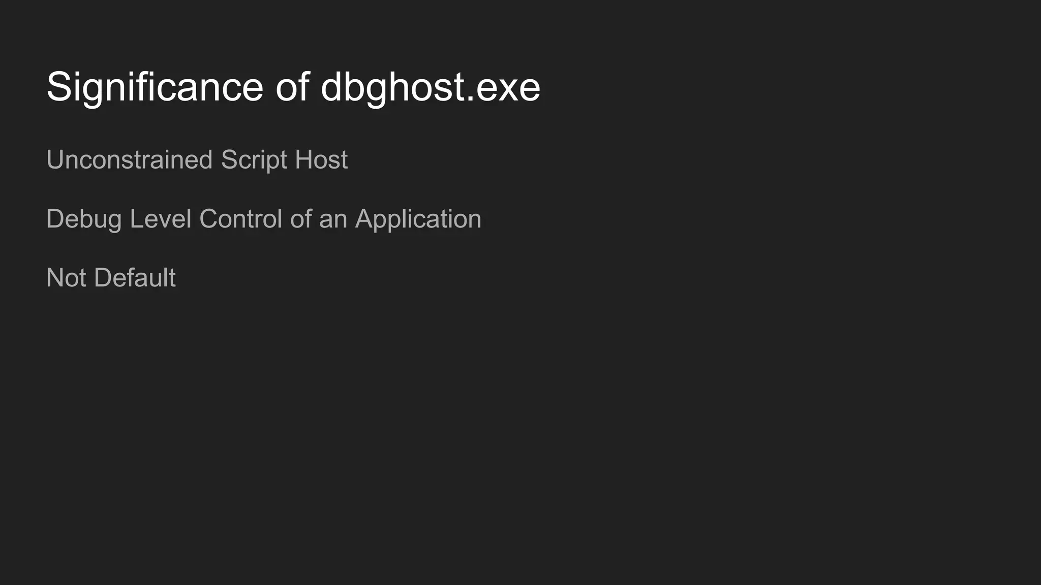 Significance of dbghost.exe
Unconstrained Script Host
Debug Level Control of an Application
Not Default
 