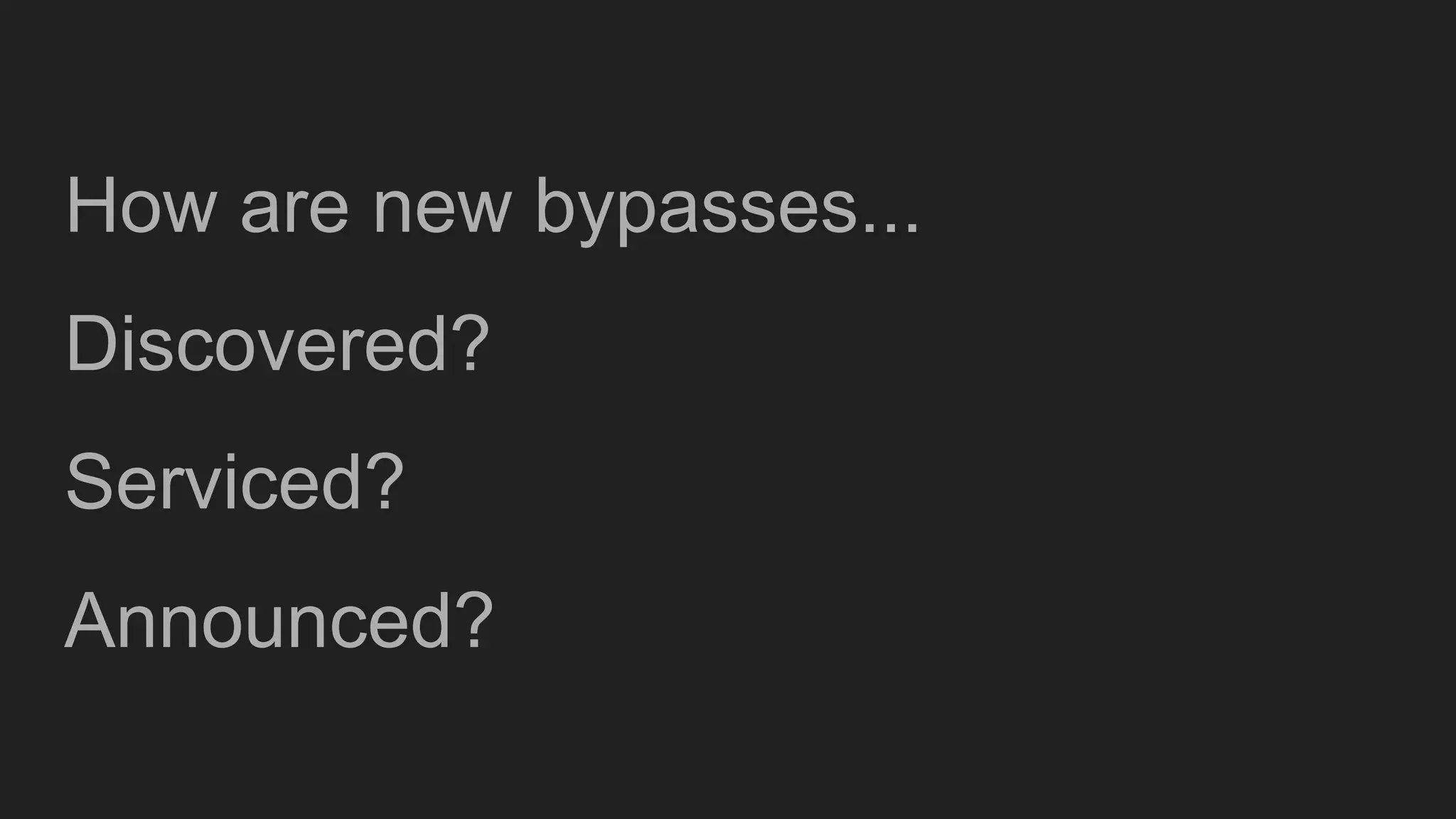 How are new bypasses...
Discovered?
Serviced?
Announced?
 