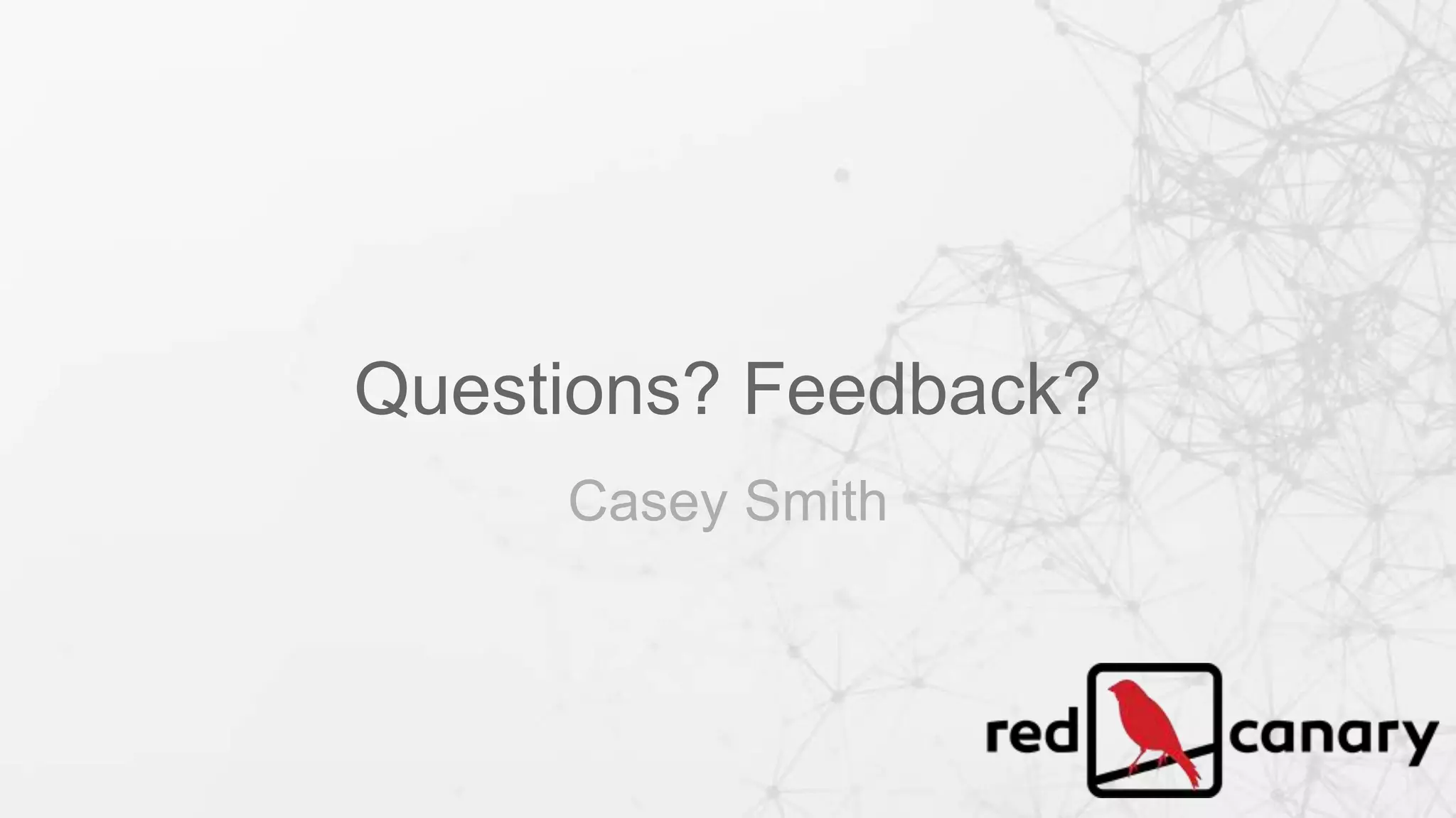 Questions? Feedback?
Casey Smith
 