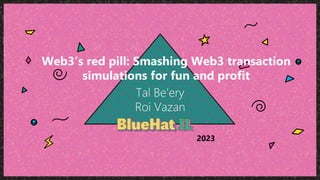 2023
Tal Be’ery
Roi Vazan
Web3’s red pill: Smashing Web3 transaction
simulations for fun and profit
 