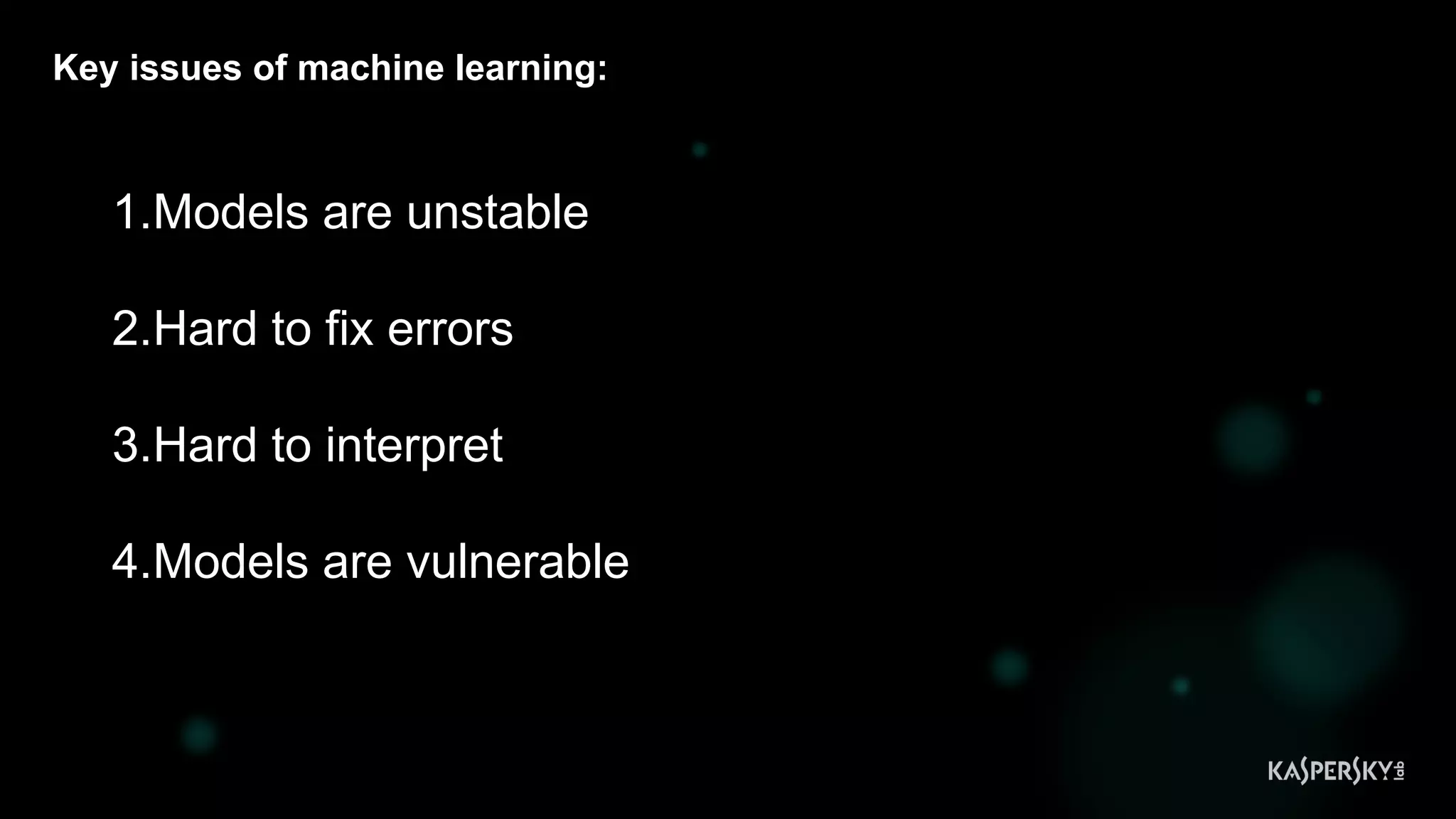 Key issues of machine learning:
1.Models are unstable
2.Hard to fix errors
3.Hard to interpret
4.Models are vulnerable
 