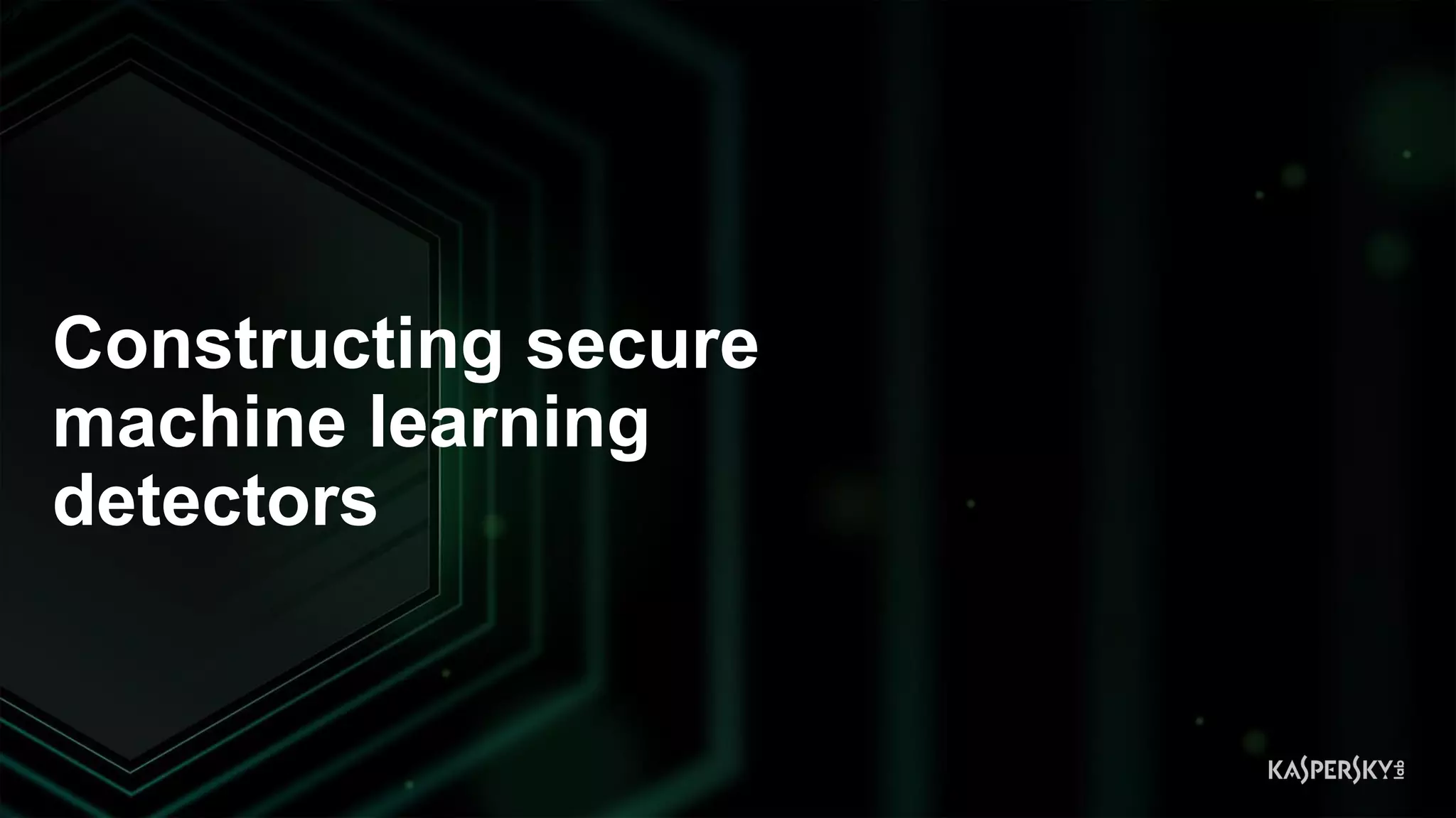 24
Constructing secure
machine learning
detectors
 