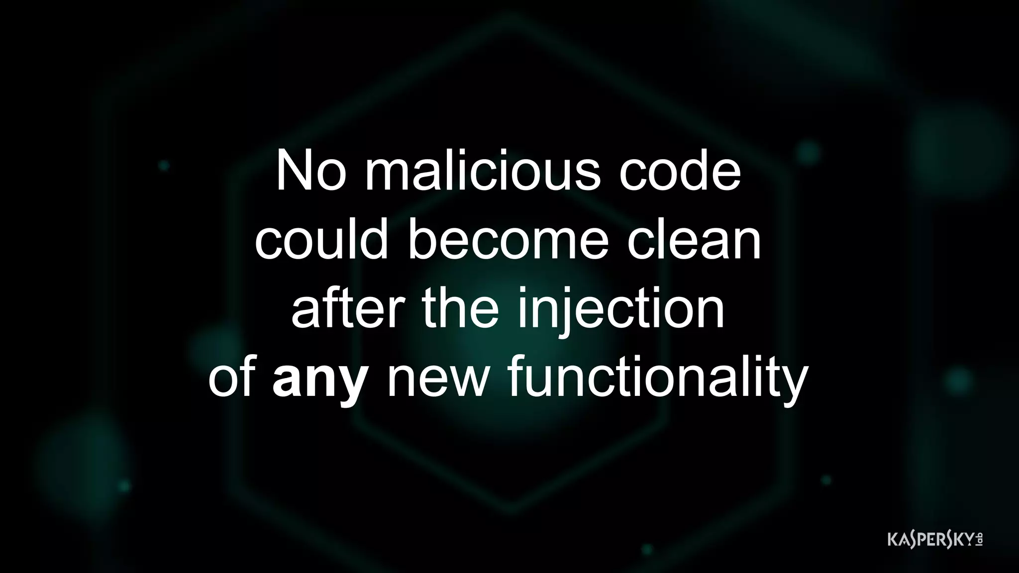 25
No malicious code
could become clean
after the injection
of any new functionality
 