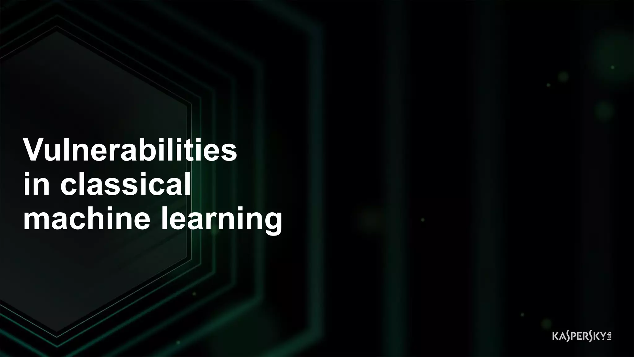 5
Vulnerabilities
in classical
machine learning
 