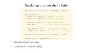 Escalating to a root shell - Code
• Code running in userspace
• Linux syscall: setresuid (0xd0)
 