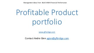 Profitable Product
portfolio
www.gfbridge.com
Contact Andre Gien agien@gfbridge.com
Management ideas from BLUE HAWK Financial Performance
 