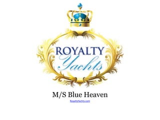 M/S Blue Heaven
RoyaltyYachts.com
 