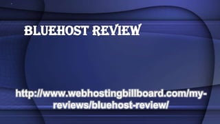 http://www.webhostingbillboard.com/my-
        reviews/bluehost-review/
 