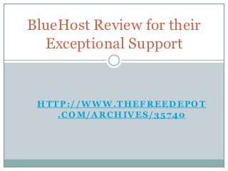 BlueHost Review for their
  Exceptional Support


 HTTP://WWW.THEFREEDEPOT
    .COM/ARCHIVES/35740
 