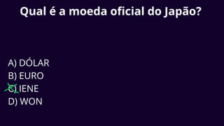 Qual é a moeda oficial do Japão?
A) DÓLAR
B) EURO
C) IENE
D) WON
 