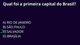 Qual foi a primeira capital do Brasil?
A) RIO DE JANEIRO
B) SÃO PAULO
C) SALVADOR
D) BRASÍLIA
 
