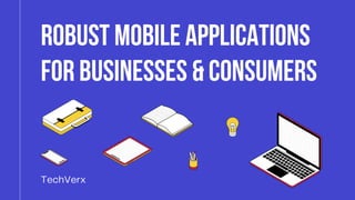 Robust Mobile Applications
Robust Mobile Applications
for Businesses & Consumers
for Businesses & Consumers
TechVerx
 