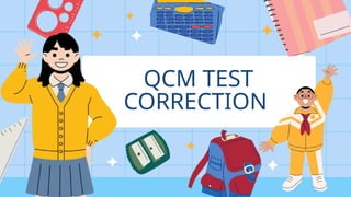 QCM TEST
CORRECTION
 