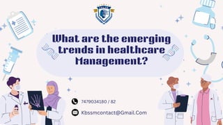 What are the emerging
trends in healthcare
Management?
7479034180 / 82
Kbssmcontact@Gmail.Com
 
