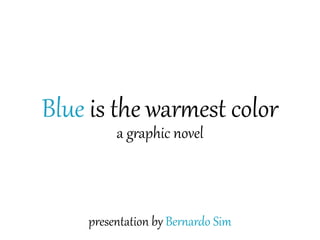 Blue  is  the  war-est  color
a  g1aphic  novel
presentation  by  Ber7ardo  Sim
 