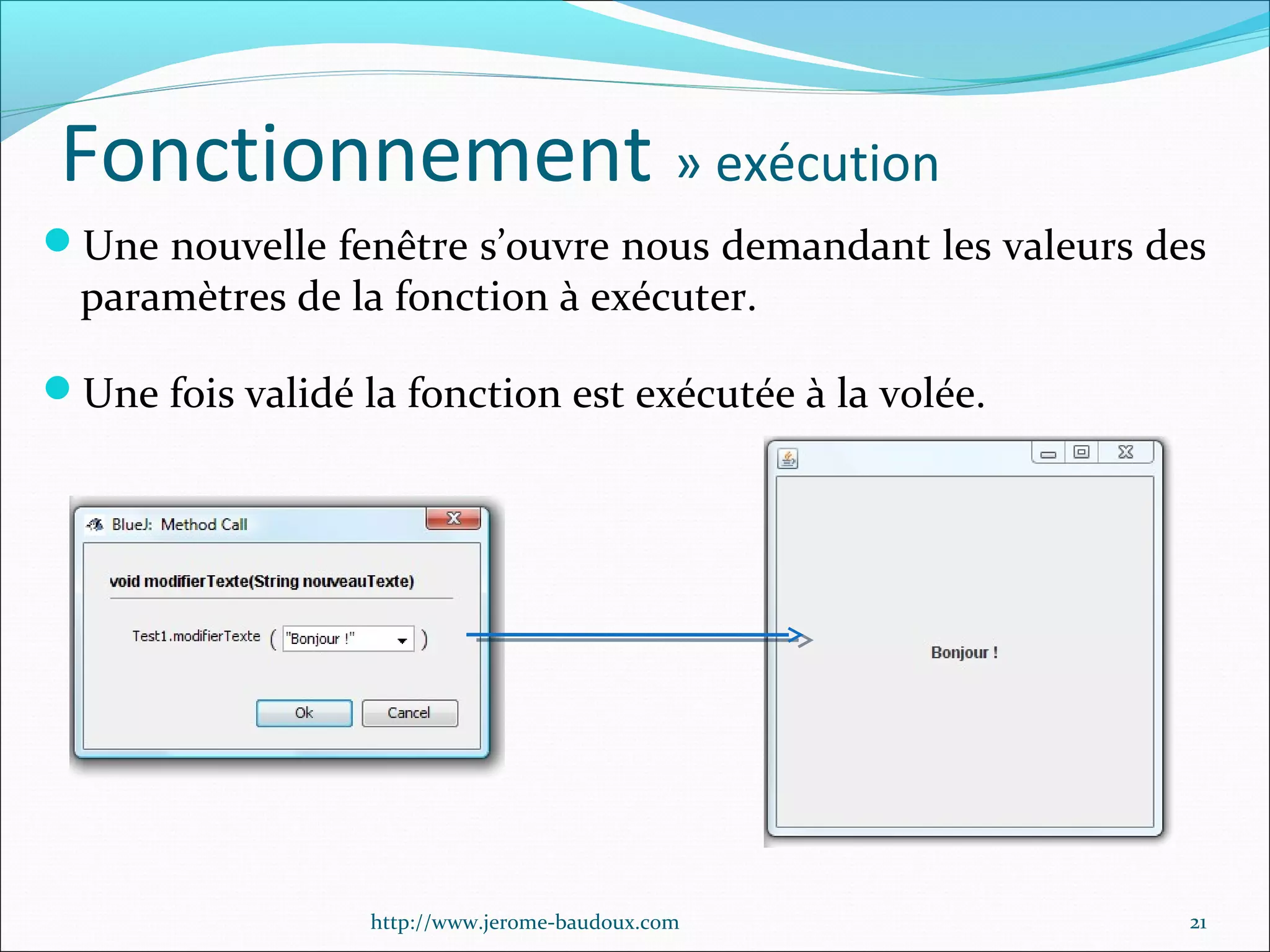 Fonctionnement » exécution
Une nouvelle fenêtre s’ouvre nous demandant les valeurs des

paramètres de la fonction à exécuter.

Une fois validé la fonction est exécutée à la volée.

http://www.jerome-baudoux.com

21

 