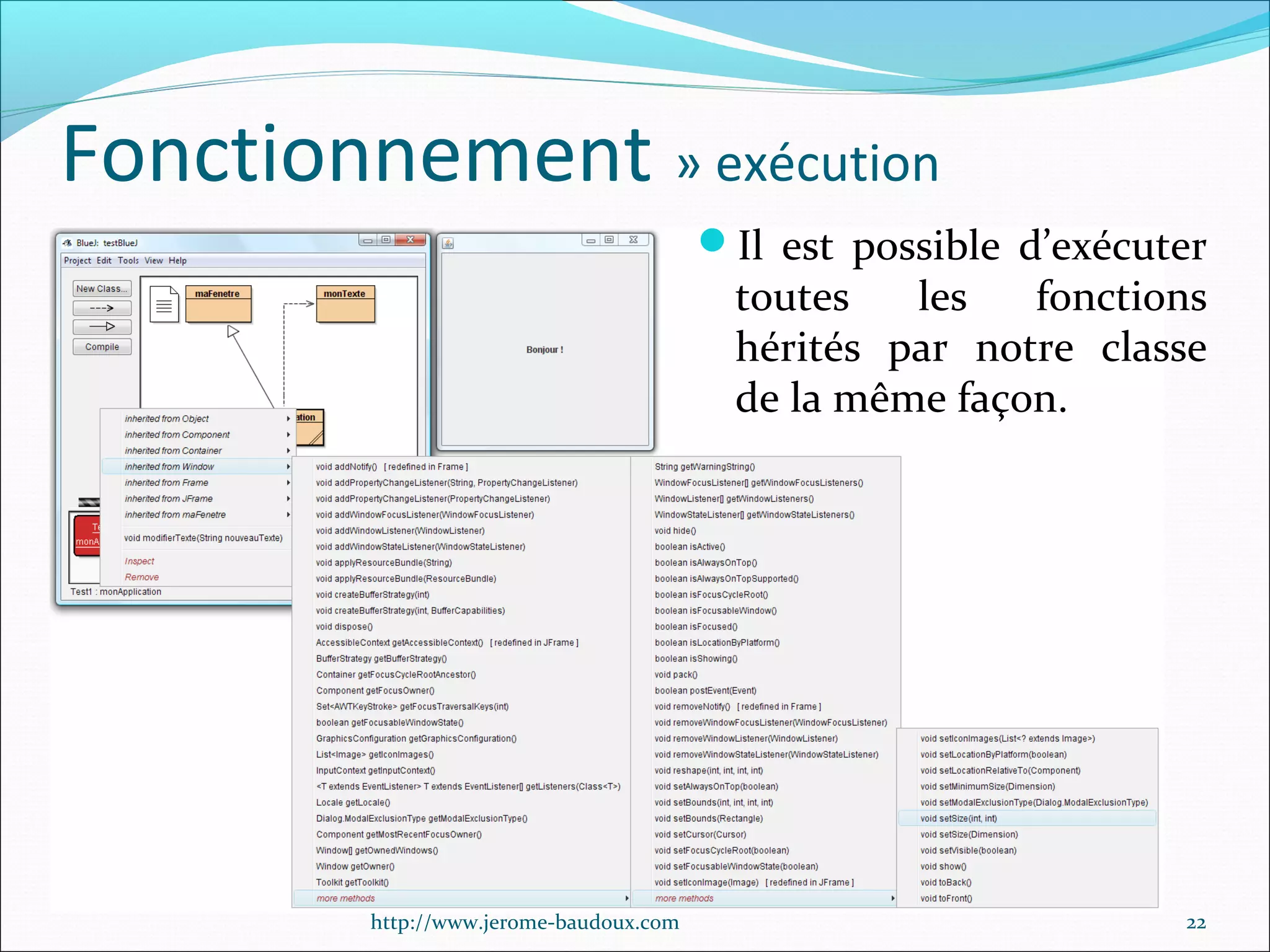 Fonctionnement » exécution
Il est possible d’exécuter

toutes
les
fonctions
hérités par notre classe
de la même façon.

http://www.jerome-baudoux.com

22

 