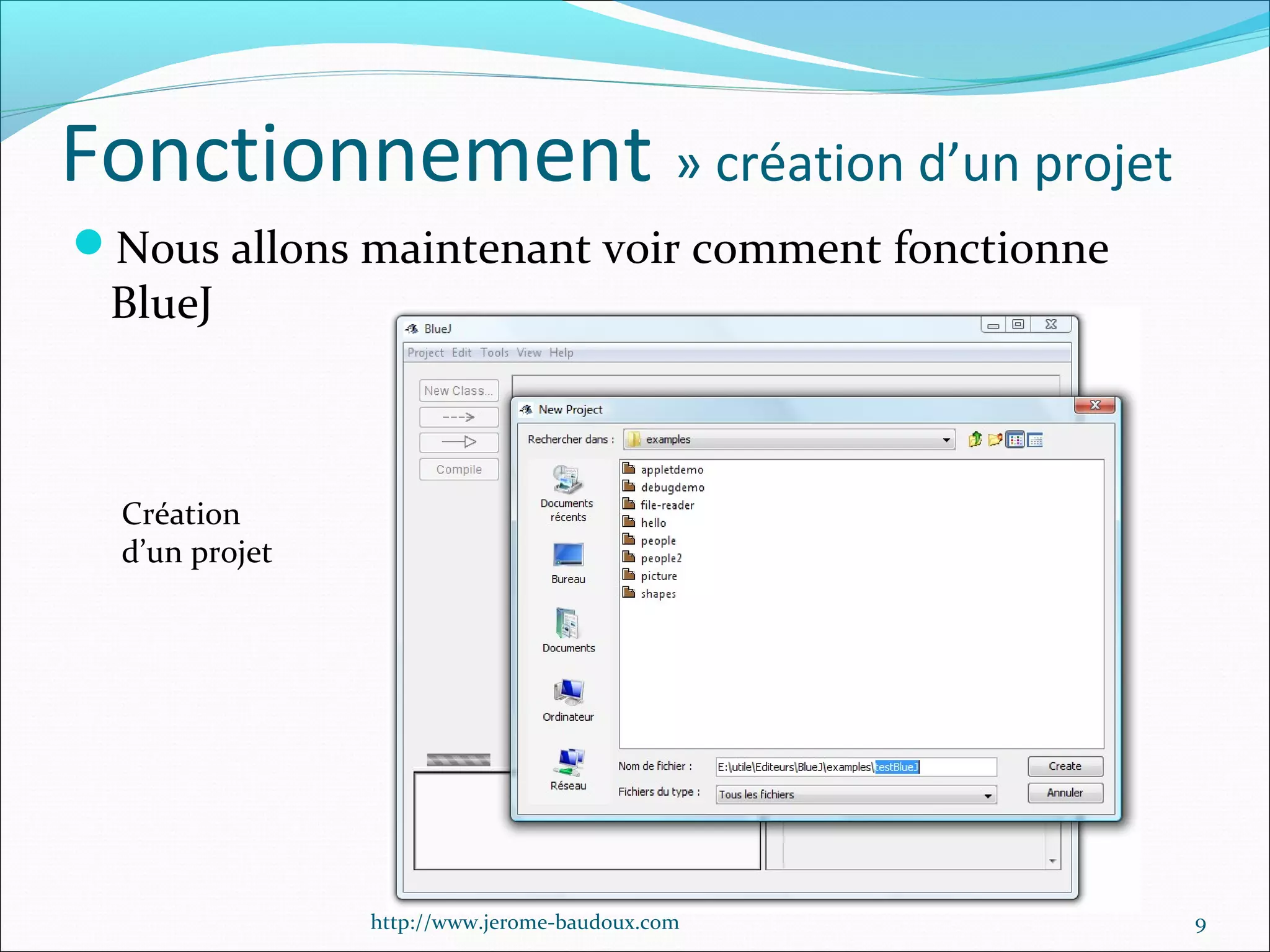 Fonctionnement » création d’un projet
Nous allons maintenant voir comment fonctionne

BlueJ

Création
d’un projet

http://www.jerome-baudoux.com

9

 
