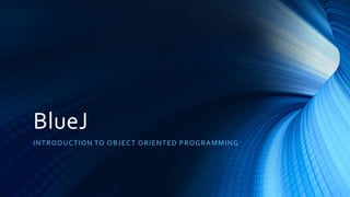 BlueJ
INTRODUCTION TO OBJECT ORIENTED PROGRAMMING
 