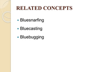 RELATED CONCEPTS
 Bluesnarfing
 Bluecasting
 Bluebugging
 