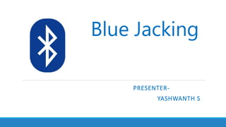 Blue Jacking
PRESENTER-
YASHWANTH S
 