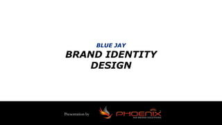 Presentation by
BLUE JAY
BRAND IDENTITY
DESIGN
 