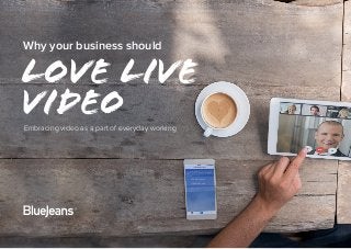 Why your business should
love live
videoEmbracing video as a part of everyday working
 