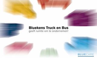 Bluekens Truck en Bus
geeft ruimte om te ondernemen!
 