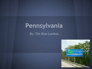 Pennsylvania
 By: The Blue Lambos
 