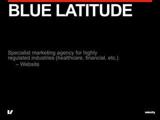 BLUE LATITUDE

Specialist marketing agency for highly
regulated industries (healthcare, financial, etc.)
   – Website
 