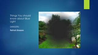 Things You should
know about Blue
Light
DANGERS:
Retinal diseases
 