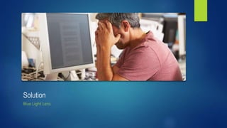 Solution
Blue Light Lens
 