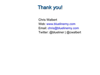 Chris Walbert Web:  www.bluelinerny.com Email:  [email_address] Twitter: @blueliner | @cwalbert Thank you! 