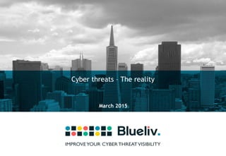 Cyber threats – The reality
March 2015
 