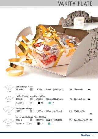 41
1616H6	 	 900cc	 300pcs (12x25pcs)	 PS 16x16x6h
1616-B	 	 x900cc	 300pcs (12x25pcs)	 PS 16x16x2,4h
Vanity Large Plate
Lid for Vanity Large Plate 900 cc
Available in -10 -11 -12
2020		 	 1600cc	 150pcs (6x25pcs) 		 PS 20x20x6,9h
2020-B	 	 x1600cc	 150pcs (6x25pcs)	 	 PS 20,5x20,5x2,4h
Vanity Extra Large
Lid for Vanity Large Plate 1600 cc
Available in -10 -11 -12
Vanity Plate
 