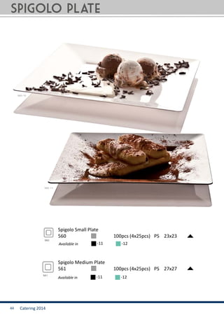 Catering 201444
560		 	 	 100pcs (4x25pcs)	 PS 23x23
561	 	 		 100pcs (4x25pcs)	 PS 27x27
Spigolo Small Plate
Spigolo Medium Plate
Available in -11 -12
SPIGOLO plate
Available in -11 -12
 