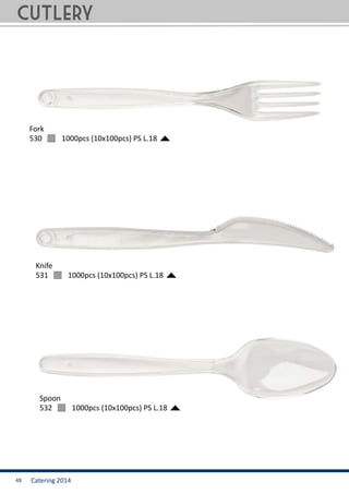 Catering 201448
Fork
Spoon
Knife
530	 1000pcs (10x100pcs) PS L.18
532	 1000pcs (10x100pcs) PS L.18
531	 1000pcs (10x100pcs) PS L.18
Cutlery
 