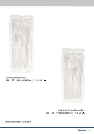 49
Fork.Knife.Napkin.Pick
534	 500pcs (5x100pcs) PS L.18
Fork.Knife.Spoon.Napkin.Pick
535	 500pcs (5x100pcs) PS L.18
Other combinations available
 