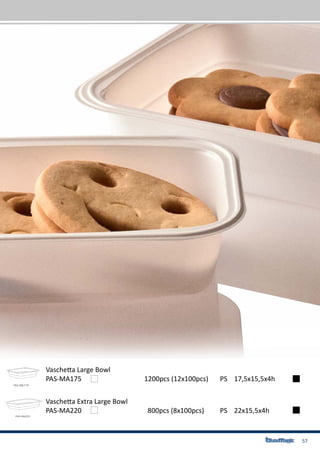 57
PAS-MA175		 		 1200pcs (12x100pcs)	 PS 17,5x15,5x4h
Vaschetta Large Bowl
PAS-MA220		 		 800pcs (8x100pcs)	 PS 22x15,5x4h
Vaschetta Extra Large Bowl
 