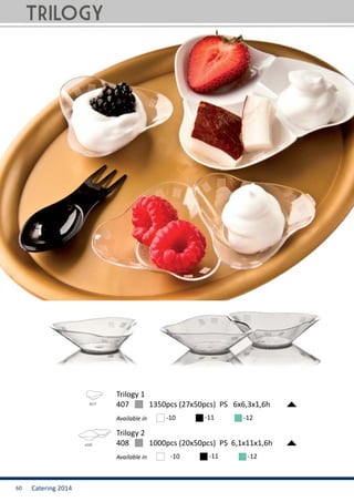 Catering 201460
407	 1350pcs (27x50pcs) PS 6x6,3x1,6h
Trilogy 1
Available in -10 -11 -12
408	 1000pcs (20x50pcs) PS 6,1x11x1,6h
Trilogy 2
Available in -10 -11 -12
TRILOGY
 