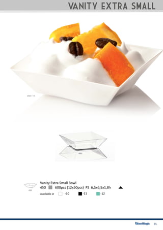 65
450	 600pcs (12x50pcs) PS 6,5x6,5x1,8h
Vanity Extra Small Bowl
Available in -10 -11 -12
Vanity eXTRA SMALL
 