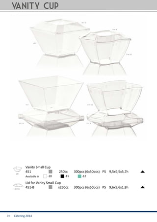 Catering 201474
451		 	 250cc	 300pcs (6x50pcs)	 PS 9,5x9,5x5,7h
Vanity Small Cup
Available in -10 -11 -12
451-B	 		 x250cc	 300pcs (6x50pcs)	 PS 9,6x9,6x1,8h
Lid for Vanity Small Cup
vanity Cup
 