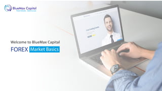 Welcome to BlueMax Capital
FOREX Market Basics
Trade Globally - Make Success
 